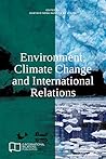 Environment, Climate Change and International Relations (E-IR Edited Collections) Environment, Climate Change and International Relations (E-IR Edited Collections)