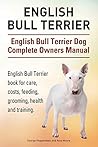 English Bull Terrier. English Bull Terrier Dog Complete Owners Manual. English Bull Terrier book for care, costs, feeding, grooming, health and training.