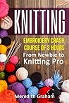 Knitting: Embroidery Crash Course of 3 Hours - From Newbie to Knitting Pro! Images and Mini-Projects Inside