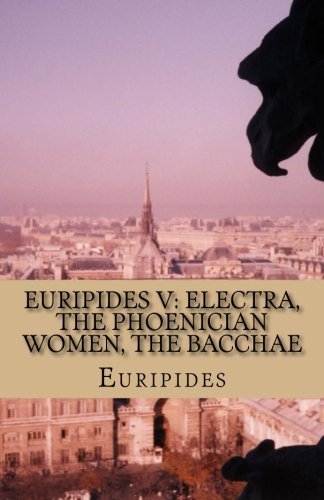 Euripides V: Electra, The Phoenician Women, The Bacchae