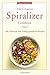 The Creative Spiralizer Cookbook: 100 Delicious and Filling Spiralized Recipes