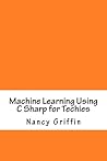 Machine Learning Using C Sharp for Techies Machine Learning Using C Sharp for Techies