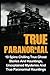 True Paranormal: 10 Spine Chilling True Ghost Stories And Hauntings, Unexplained Mysteries And True Paranormal Hauntings (True Ghost Stories And Hauntings, True Ghost Stories, True Paranormal)