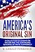 America's Original Sin: A Collection of Essays on Racism and the Continuing Scourge of White Supremacy