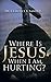 Where Is Jesus When I Am Hurting?