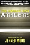 The Garage Gym Athlete: The Practical Guide to Training like a Pro, Unleashing Fitness Freedom, and Living the Simple Life.