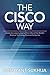 The Cisco Way: Leadership Lessons Learned from One of the World’s Greatest Technology Services Companies