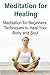 Meditation for Healing Meditation for Beginners: Techniques to Heal Your Body and Soul: Essential Oils, Essential Oils Recipes, Essential Oils Guide, Essential Oils Books, Essential Oils for Beginners