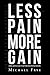 Less Pain More Gain...a Rea...