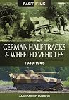 German Half-Tracks and Wheeled Vehicles: 1939-1945 (Fact File) German Half-Tracks and Wheeled Vehicles: 1939-1945 (Fact File)