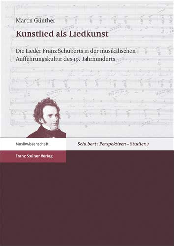 Kunstlied als Liedkunst: Die Lieder Franz Schuberts in der musikalischen Auffuhrungskultur des 19. Jahrhunderts (Schubert : Perspektiven - Studien, 4) (German Edition)