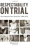 Respectability on Trial: Sex Crimes in New York City, 1900-1918 Respectability on Trial: Sex Crimes in New York City, 1900-1918