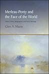 Merleau-Ponty and the Face of the World by Glen A Mazis
