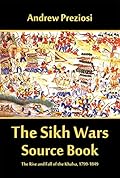 The Sikh Wars Source Book: The Rise and Fall of the Khalsa, 1799-1849