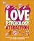 Love The Psychology Of Attraction: A Practical Guide to Successful Dating and a Happy Relationship