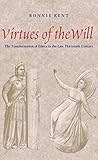Virtues of the Will: The Transformation of Ethics in the Late Thirteenth Century Virtues of the Will: The Transformation of Ethics in the Late Thirteenth Century