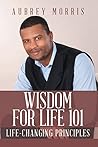 Wisdom for Life 101: Life-Changing Principles