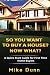 So You Want To Buy A House?...