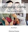 Gossip Girls, The Girls Club. by Dionne  Fields