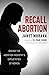 Recall Abortion: Ending the...