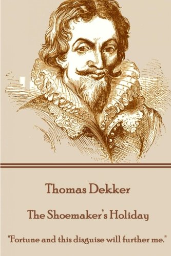 Thomas Dekker - The Shoemaker's Holiday: "Fortune and this disguise will further me."