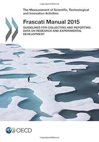 The Measurement of Scientific, Technological and Innovation Activities Frascati Manual 2015: Guidelines for Collecting and Reporting Data on Research and Experimental Development: Edition 2015