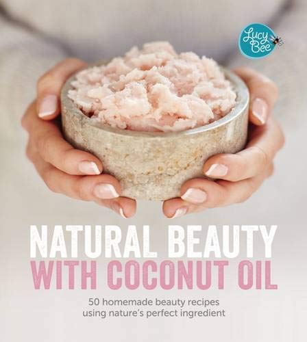 Natural Beauty with Coconut Oil: 50 Homemade Beauty Recipes Using Nature's Perfect Ingredient (Hardcover)