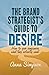 The Brand Strategist's Guide to Desire by Anna    Simpson
