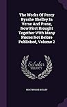 The Works Of Percy Bysshe Shelley In Verse And Prose, Now First Brought Together With Many Pieces Not Before Published, Volume 2