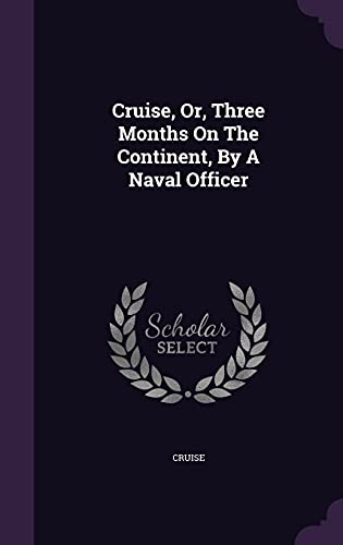 Cruise, Or, Three Months On The Continent, By A Naval Officer (Hardcover)
