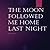 The Moon Followed Me Home Last Night