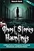 True Ghost Stories and Hauntings, Volume IV: Chilling Stories of Poltergeists, Unexplained Phenomenon, and Haunted Houses