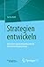 Strategien entwickeln: Eine kurze organisationstheoretisch informierte Handreichung (German Edition)