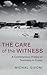 The Care of the Witness: A Contemporary History of Testimony in Crises (Human Rights in History)
