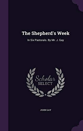 The Shepherd's Week: In Six Pastorals. By Mr. J. Gay