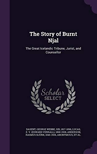 The Story of Burnt Njal: The Great Icelandic Tribune, Jurist, and Counsellor