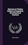 Sermons on Various Subjects, Evangelical, Devotional and Practical