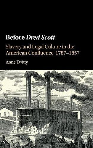 Before Dred Scott: Slavery and Legal Culture in the American Confluence, 1787–1857 (Cambridge Historical Studies in American Law and Society)