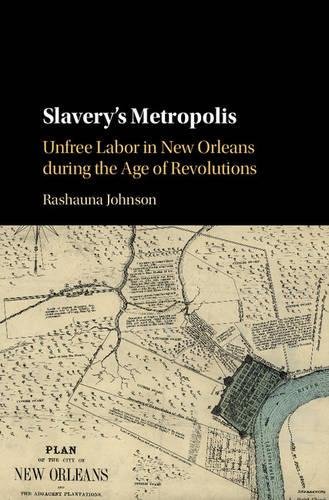 Slavery's Metropolis: Unfree Labor in New Orleans during the Age of Revolutions (Cambridge Studies on the African Diaspora)