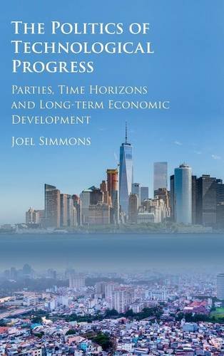 The Politics of Technological Progress: Parties, Time Horizons and Long-term Economic Development (Hardcover)