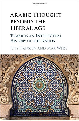 Arabic Thought beyond the Liberal Age: Towards an Intellectual History of the Nahda (Hardcover)