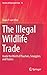 The Illegal Wildlife Trade: Inside the World of Poachers, Smugglers and Traders (Studies of Organized Crime, 15)