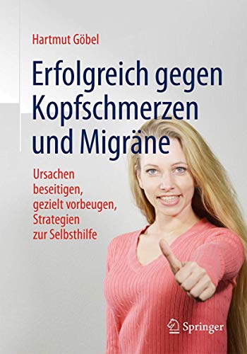Erfolgreich gegen Kopfschmerzen und Migräne: Ursachen beseitigen, gezielt vorbeugen, Strategien zur Selbsthilfe (German Edition)