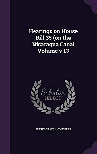 Hearings on House Bill 35 (on the Nicaragua Canal Volume v.13 (Hardcover)