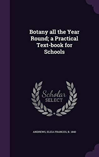 Botany all the Year Round; a Practical Text-book for Schools (Hardcover)