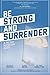 Be Strong and Surrender by Philip K. Dvorak II