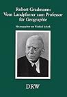 Robert Gradmann - Vom Landpfarrer Zum Professor Fur Geographie: Wurdigung Seiner Wissenschaftlichen Leistungen. Beitrage Zum Symposium Anlasslich Des ... Landeskunde) (German Edition)