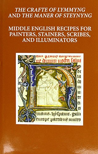 The Craft of Lymmyng and the Maner of Steynyng: Middle English Recipes for Painters, Stainers, Scribes, and Illuminators (EETS OS, #347)
