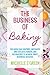 The Business of Baking: The book that inspires, motivates and educates bakers and decorators to achieve sweet business success.