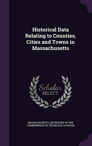 Historical Data Relating to Counties, Cities and Towns in Massachusetts (Hardcover)